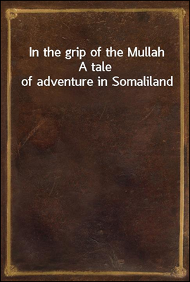 In the grip of the Mullah
A tale of adventure in Somaliland