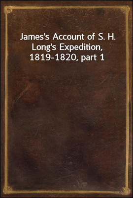 James's Account of S. H. Long's Expedition, 1819-1820, part 1