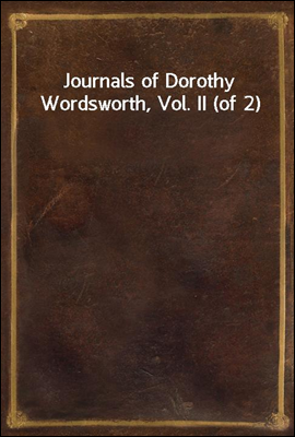 Journals of Dorothy Wordsworth, Vol. II (of 2)