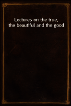 Lectures on the true, the beautiful and the good