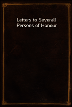 Letters to Severall Persons of Honour