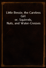 Little Bessie, the Careless Girl
or, Squirrels, Nuts, and Water-Cresses