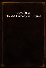 Love in a Cloud
A Comedy in Filigree