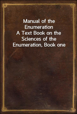 Manual of the Enumeration
A Text Book on the Sciences of the Enumeration, Book one