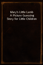Mary`s Little Lamb
A Picture Guessing Story for Little Children