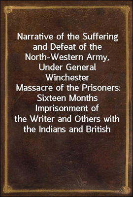 Narrative of the Suffering and Defeat of the North-Western Army, Under General Winchester
Massacre of the Prisoners