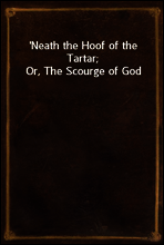 Neath the Hoof of the Tartar; Or, The Scourge of God