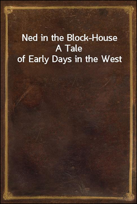 Ned in the Block-House
A Tale of Early Days in the West
