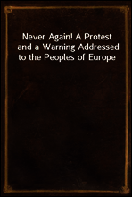 Never Again! A Protest and a Warning Addressed to the Peoples of Europe