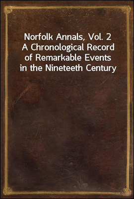 Norfolk Annals, Vol. 2
A Chronological Record of Remarkable Events in the Nineteeth Century