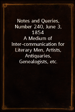 Notes and Queries, Number 240, June 3, 1854
A Medium of Inter-communication for Literary Men, Artists, Antiquaries, Genealogists, etc.