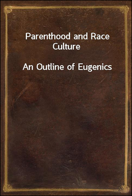 Parenthood and Race Culture
An Outline of Eugenics