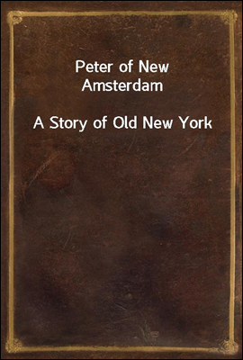 Peter of New Amsterdam
A Story of Old New York