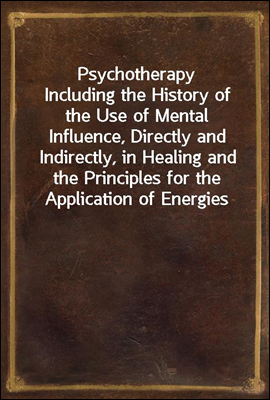 Psychotherapy
Including the History of the Use of Mental Influence, Directly and Indirectly, in Healing and the Principles for the Application of Energies Derived from the Mind to the Treatment of Di