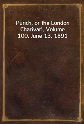 Punch, or the London Charivari, Volume 100, June 13, 1891