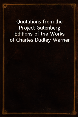 Quotations from the Project Gutenberg Editions of the Works of Charles Dudley Warner