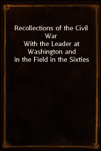 Recollections of the Civil War
With the Leader at Washington and in the Field in the Sixties