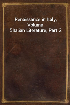 Renaissance in Italy, Volume 5
Italian Literature, Part 2