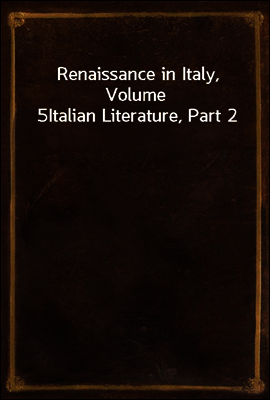 Renaissance in Italy, Volume 5
Italian Literature, Part 2