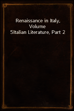 Renaissance in Italy, Volume 5
Italian Literature, Part 2