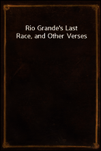 Rio Grande`s Last Race, and Other Verses