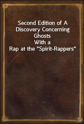 Second Edition of A Discovery Concerning Ghosts
With a Rap at the 