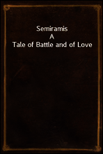 Semiramis
A Tale of Battle and of Love