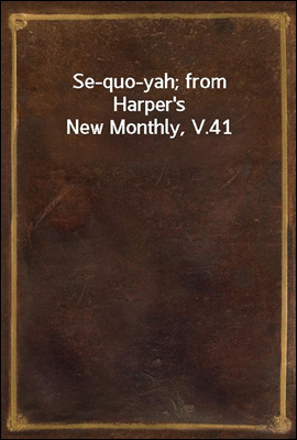 Se-quo-yah; from Harper`s New Monthly, V.41