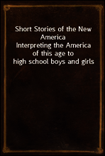 Short Stories of the New America
Interpreting the America of this age to high school boys and girls