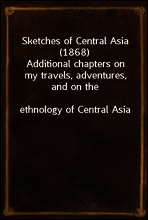 Sketches of Central Asia (1868)
Additional chapters on my travels, adventures, and on the
ethnology of Central Asia