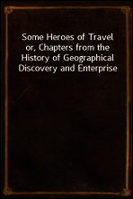 Some Heroes of Travel
or, Chapters from the History of Geographical Discovery and Enterprise