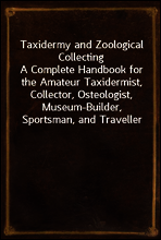 Taxidermy and Zoological Collecting
A Complete Handbook for the Amateur Taxidermist, Collector, Osteologist, Museum-Builder, Sportsman, and Traveller