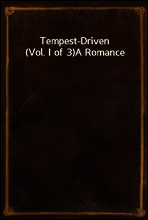 Tempest-Driven (Vol. I of 3)
A Romance