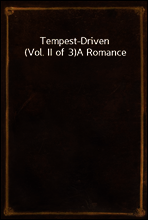 Tempest-Driven (Vol. II of 3)
A Romance