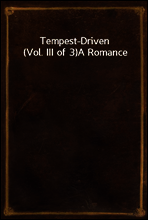 Tempest-Driven (Vol. III of 3)
A Romance