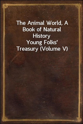 The Animal World, A Book of Natural History
Young Folks' Treasury (Volume V)