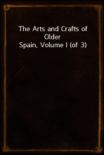 The Arts and Crafts of Older Spain, Volume I (of 3)