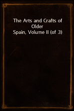 The Arts and Crafts of Older Spain, Volume II (of 3)
