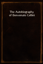 The Autobiography of Benvenuto Cellini