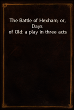 The Battle of Hexham; or, Days of Old
