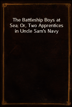 The Battleship Boys at Sea; Or, Two Apprentices in Uncle Sam`s Navy