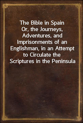 The Bible in Spain
Or, the Journeys, Adventures, and Imprisonments of an Englishman, in an Attempt to Circulate the Scriptures in the Peninsula