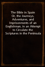 The Bible in Spain
Or, the Journeys, Adventures, and Imprisonments of an Englishman, in an Attempt to Circulate the Scriptures in the Peninsula