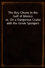 The Boy Chums in the Gulf of Mexico
or, On a Dangerous Cruise with the Greek Spongers