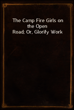 The Camp Fire Girls on the Open Road; Or, Glorify Work