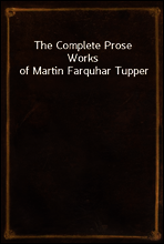 The Complete Prose Works of Martin Farquhar Tupper
