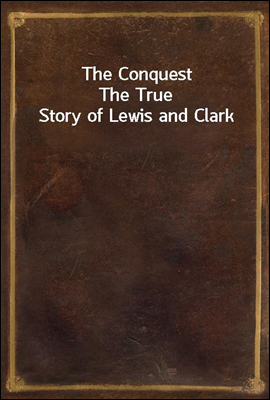 The Conquest
The True Story of Lewis and Clark