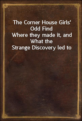 The Corner House Girls` Odd Find
Where they made it, and What the Strange Discovery led to