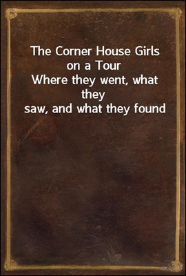 The Corner House Girls on a Tour
Where they went, what they saw, and what they found
