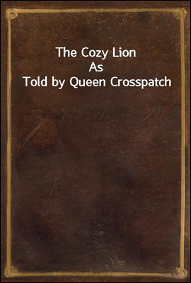 The Cozy Lion
As Told by Queen Crosspatch